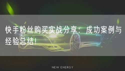 快手粉丝购买实战分享：成功案例与经验总结！