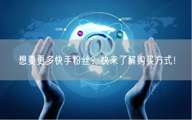 想要更多快手粉丝？快来了解购买方式！