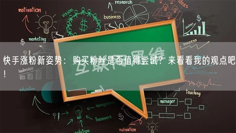 快手涨粉新姿势：购买粉丝是否值得尝试？来看看我的观点吧！