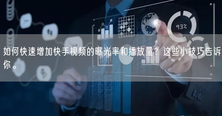 如何快速增加快手视频的曝光率和播放量？这些小技巧告诉你。