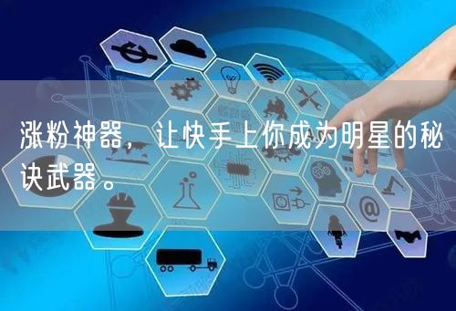 涨粉神器，让快手上你成为明星的秘诀武器。