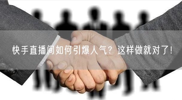 快手直播间如何引爆人气？这样做就对了！
