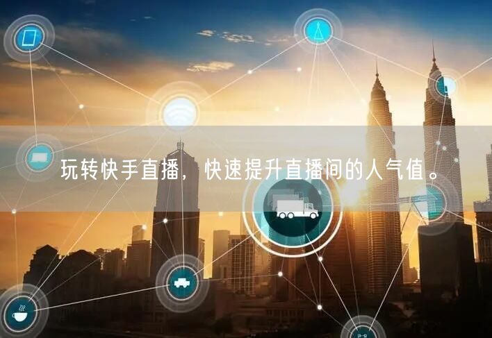 玩转快手直播，快速提升直播间的人气值。