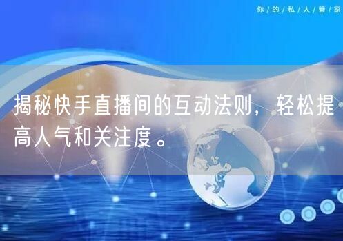 揭秘快手直播间的互动法则，轻松提高人气和关注度。