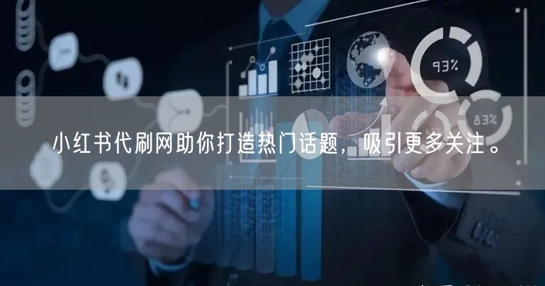 小红书代刷网助你打造热门话题，吸引更多关注。