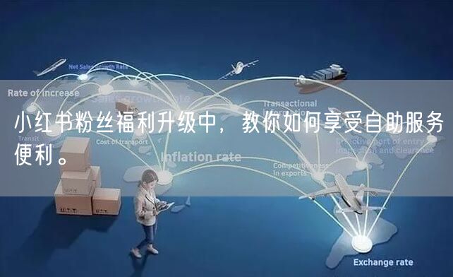 小红书粉丝福利升级中，教你如何享受自助服务便利。