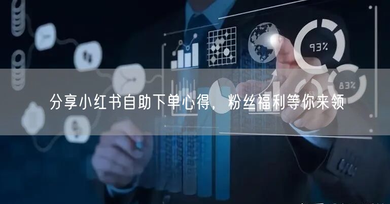 分享小红书自助下单心得，粉丝福利等你来领