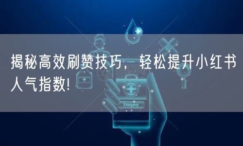 揭秘高效刷赞技巧，轻松提升小红书人气指数!