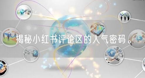 揭秘小红书评论区的人气密码。