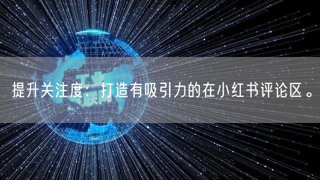 提升关注度：打造有吸引力的在小红书评论区。