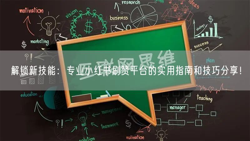 解锁新技能：专业小红书刷赞平台的实用指南和技巧分享！