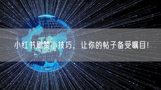 小红书刷赞小技巧，让你的帖子备受瞩目！