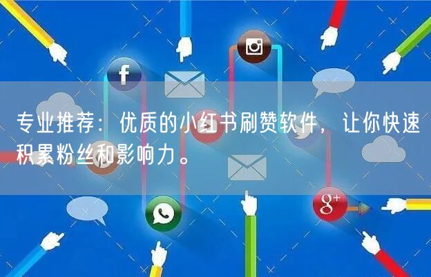 专业推荐：优质的小红书刷赞软件，让你快速积累粉丝和影响力。