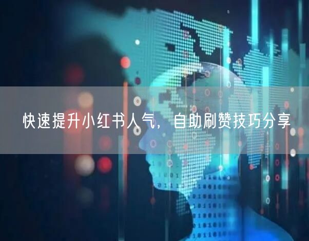 快速提升小红书人气，自助刷赞技巧分享