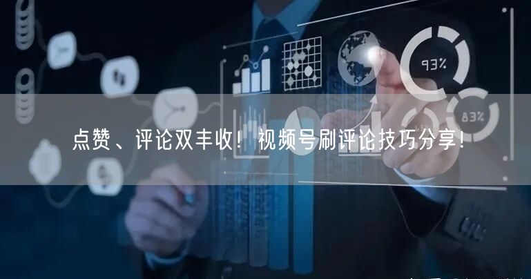 点赞、评论双丰收！视频号刷评论技巧分享！