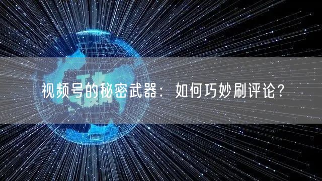 视频号的秘密武器：如何巧妙刷评论？