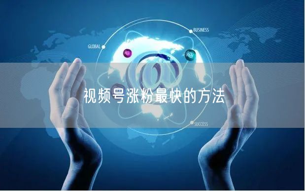 视频号涨粉最快的方法