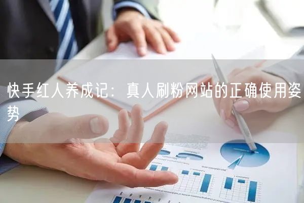 快手红人养成记：真人刷粉网站的正确使用姿势