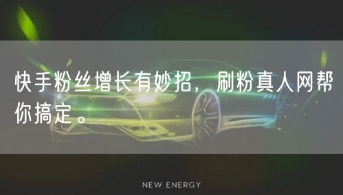 快手粉丝增长有妙招，刷粉真人网帮你搞定。