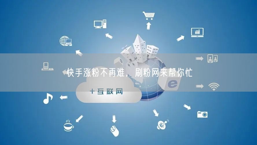 快手涨粉不再难，刷粉网来帮你忙