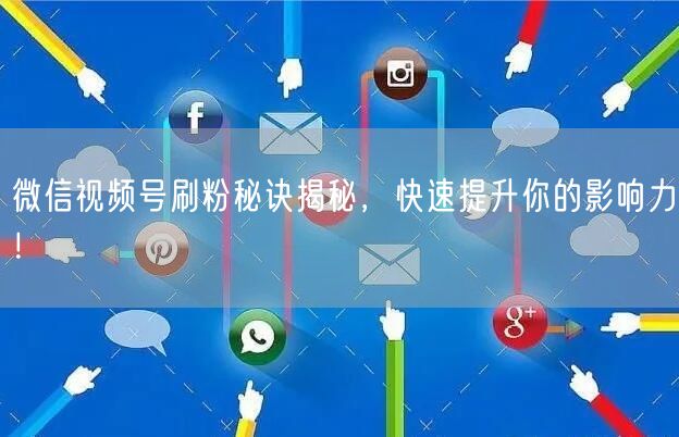 微信视频号刷粉秘诀揭秘，快速提升你的影响力！