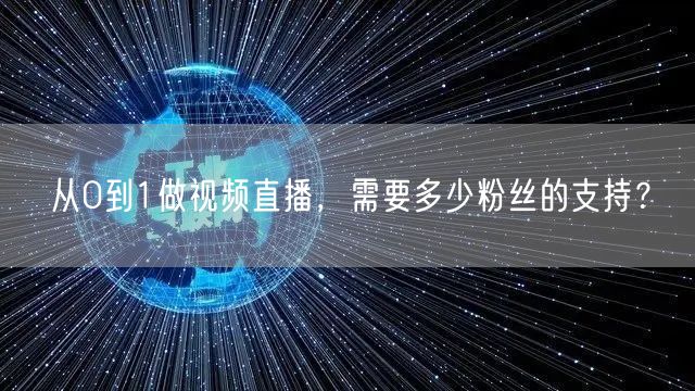 从0到1做视频直播，需要多少粉丝的支持？
