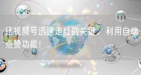 让视频号迅速走红的关键：利用自动点赞功能！