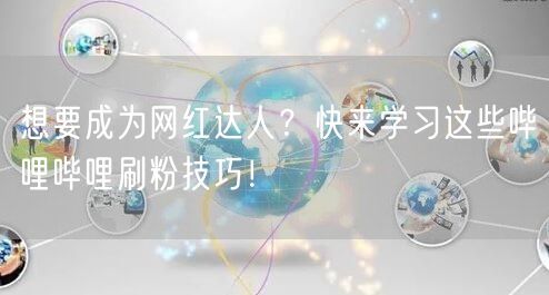 想要成为网红达人？快来学习这些哔哩哔哩刷粉技巧！