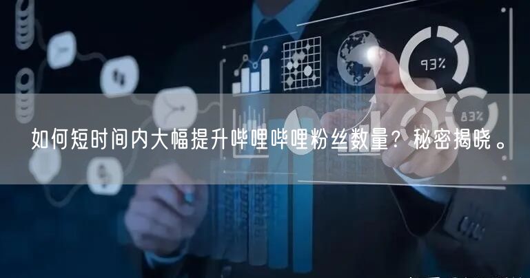 如何短时间内大幅提升哔哩哔哩粉丝数量？秘密揭晓。
