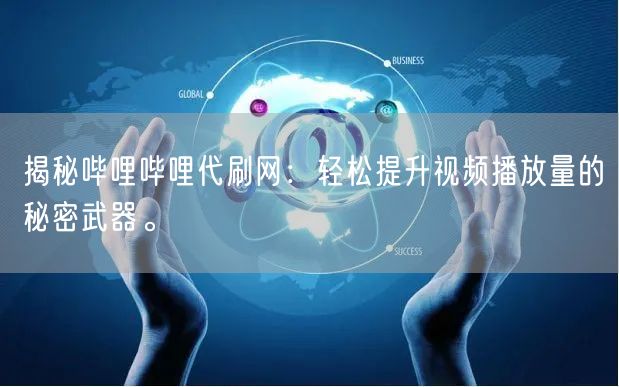 揭秘哔哩哔哩代刷网：轻松提升视频播放量的秘密武器。