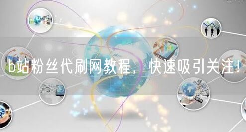 b站粉丝代刷网教程，快速吸引关注！