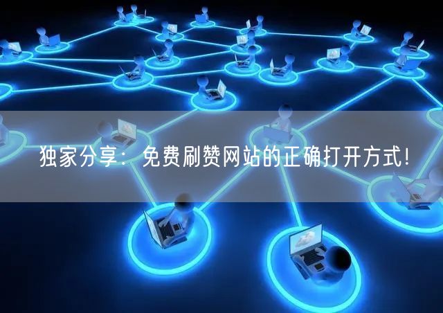 独家分享：免费刷赞网站的正确打开方式！
