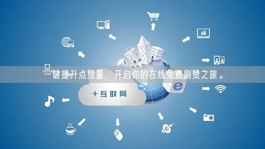 一键提升点赞量，开启你的在线免费刷赞之旅。