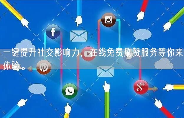 一键提升社交影响力，在线免费刷赞服务等你来体验。