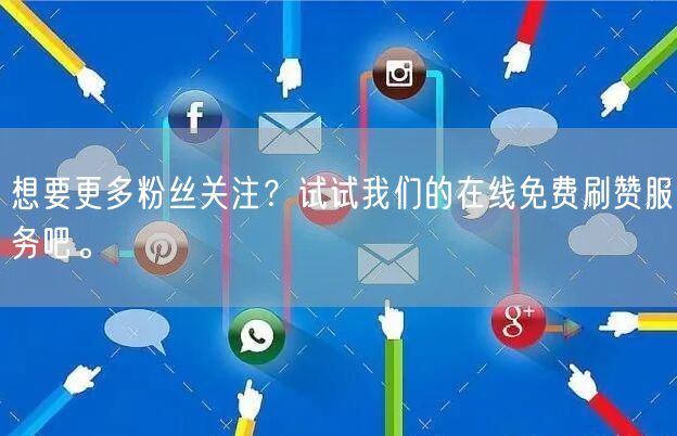 想要更多粉丝关注？试试我们的在线免费刷赞服务吧。