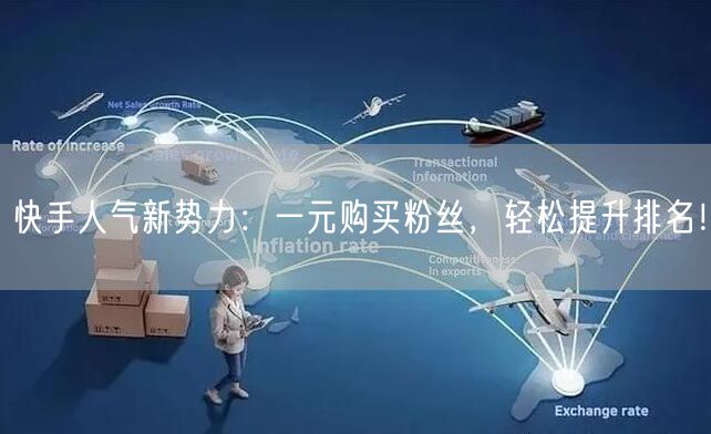 快手人气新势力：一元购买粉丝，轻松提升排名！