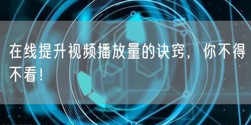在线提升视频播放量的诀窍，你不得不看！