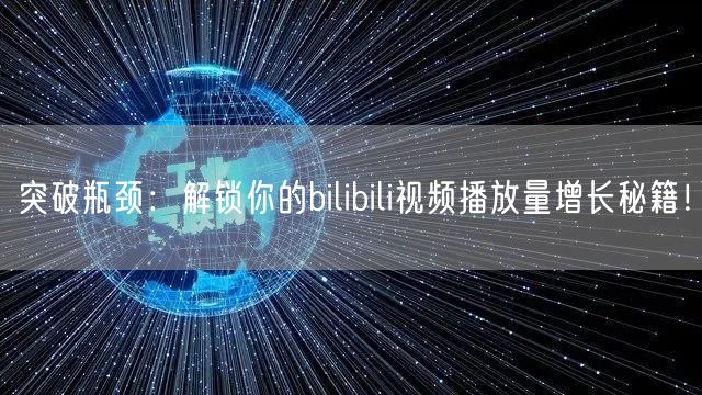 突破瓶颈：解锁你的bilibili视频播放量增长秘籍！