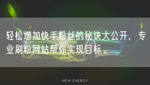 轻松增加快手粉丝的秘诀大公开，专业刷粉网站帮你实现目标。