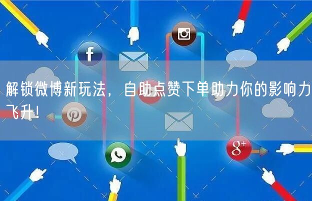 解锁微博新玩法,自助点赞下单助力你的影响力飞升!